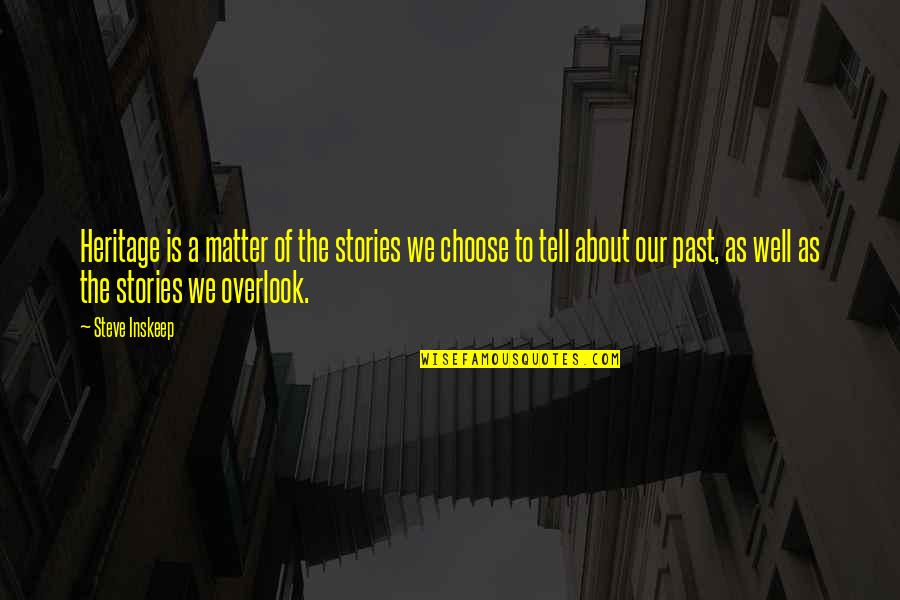 Your Just My Past Quotes By Steve Inskeep: Heritage is a matter of the stories we Your Just My Past Quotes By Steve Inskeep: Heritage is a matter of the stories we