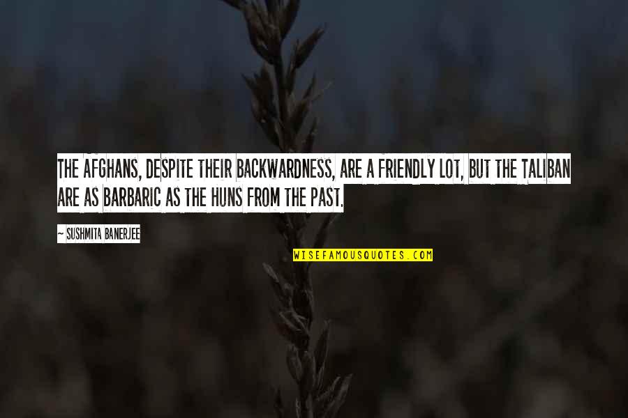 Your Just My Past Quotes By Sushmita Banerjee: The Afghans, despite their backwardness, are a friendly Your Just My Past Quotes By Sushmita Banerjee: The Afghans, despite their backwardness, are a friendly