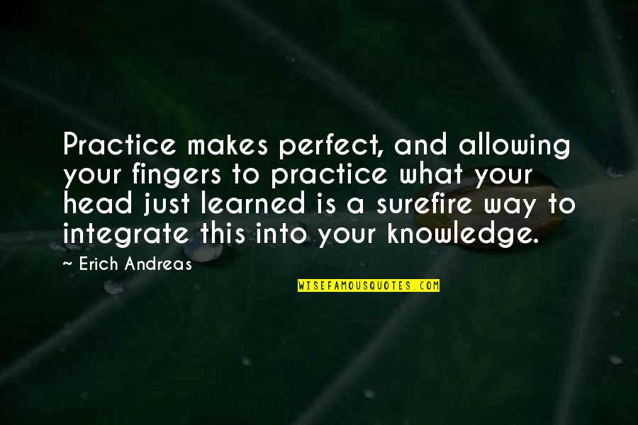 Your Just Perfect Quotes By Erich Andreas: Practice makes perfect, and allowing your fingers to