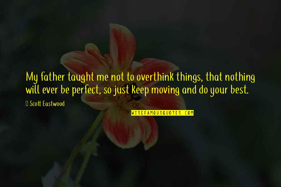 Your Just Perfect Quotes By Scott Eastwood: My father taught me not to overthink things, Your Just Perfect Quotes By Scott Eastwood: My father taught me not to overthink things,
