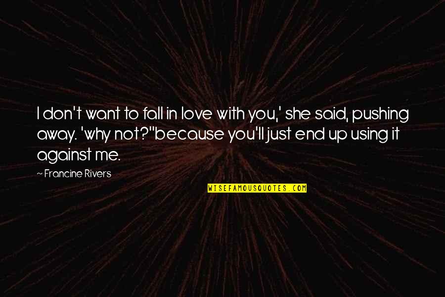 Your Just Using Me Quotes By Francine Rivers: I don't want to fall in love with