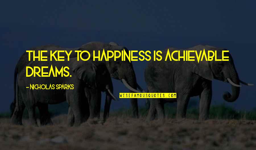 Your Key To Happiness Quotes By Nicholas Sparks: The key to happiness is achievable dreams. Your Key To Happiness Quotes By Nicholas Sparks: The key to happiness is achievable dreams.
