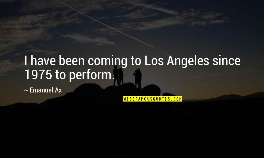 Your Kid Being Left Out Quotes By Emanuel Ax: I have been coming to Los Angeles since