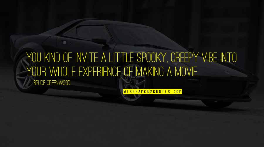 Your Kind Quotes By Bruce Greenwood: You kind of invite a little spooky, creepy Your Kind Quotes By Bruce Greenwood: You kind of invite a little spooky, creepy