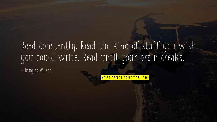 Your Kind Quotes By Douglas Wilson: Read constantly. Read the kind of stuff you Your Kind Quotes By Douglas Wilson: Read constantly. Read the kind of stuff you