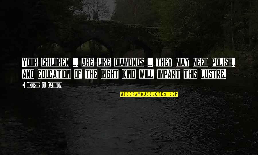 Your Kind Quotes By George Q. Cannon: Your children ... are like diamonds ... they