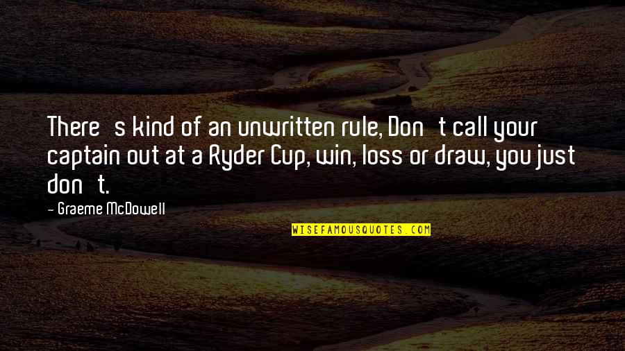 Your Kind Quotes By Graeme McDowell: There's kind of an unwritten rule, Don't call Your Kind Quotes By Graeme McDowell: There's kind of an unwritten rule, Don't call