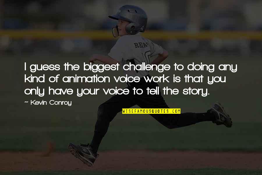 Your Kind Quotes By Kevin Conroy: I guess the biggest challenge to doing any Your Kind Quotes By Kevin Conroy: I guess the biggest challenge to doing any