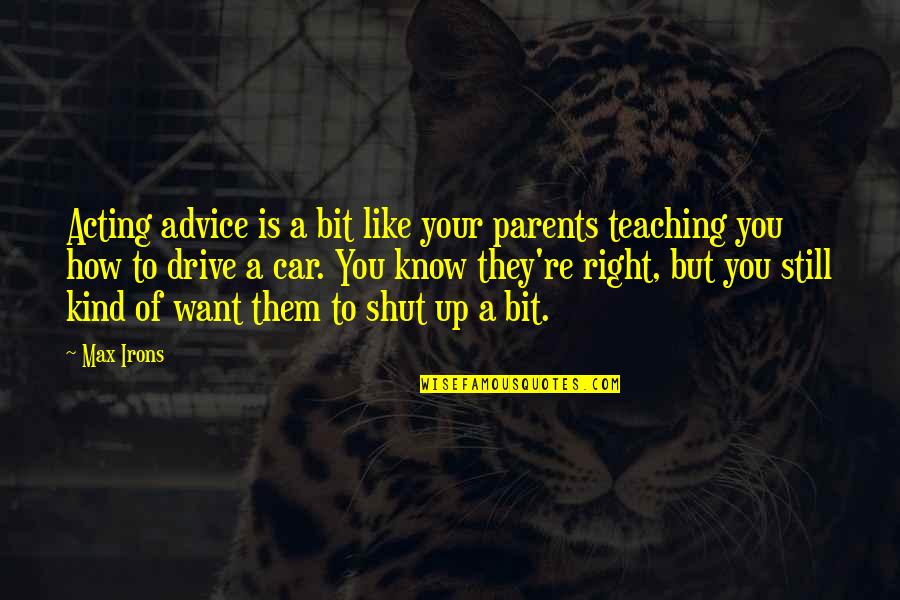 Your Kind Quotes By Max Irons: Acting advice is a bit like your parents Your Kind Quotes By Max Irons: Acting advice is a bit like your parents