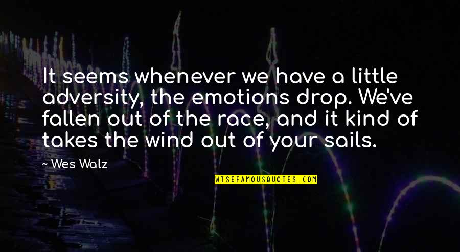 Your Kind Quotes By Wes Walz: It seems whenever we have a little adversity, Your Kind Quotes By Wes Walz: It seems whenever we have a little adversity,