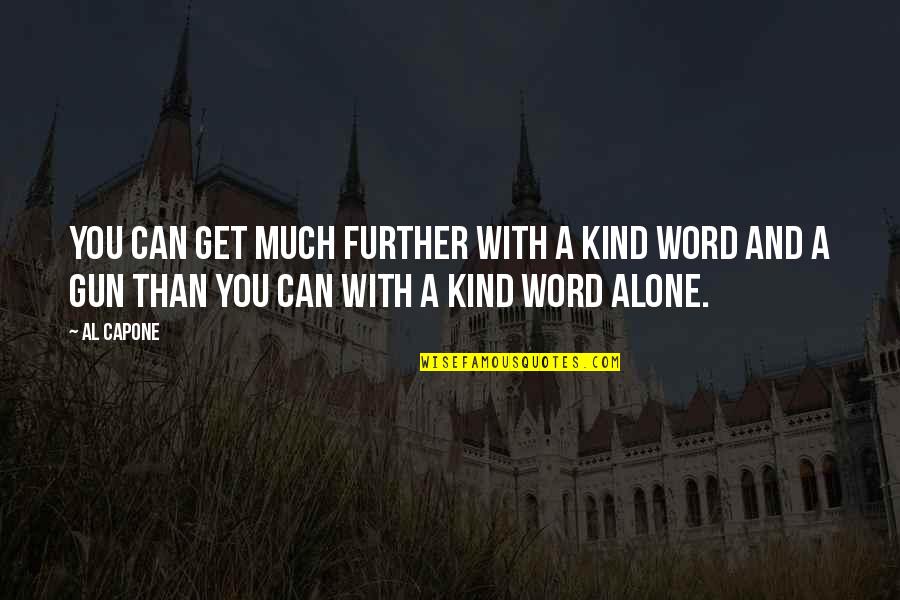 Your Kind Words Quotes By Al Capone: You can get much further with a kind