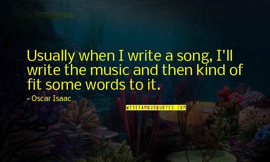 Your Kind Words Quotes By Oscar Isaac: Usually when I write a song, I'll write
