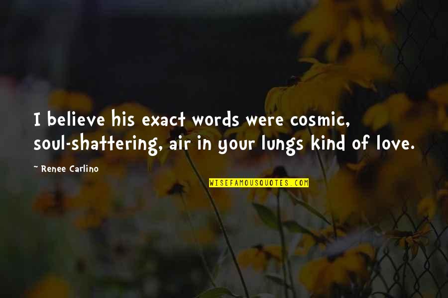 Your Kind Words Quotes By Renee Carlino: I believe his exact words were cosmic, soul-shattering,