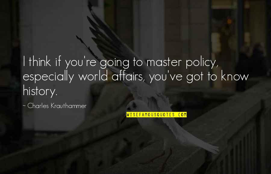 Your Kiss Makes Me Quotes By Charles Krauthammer: I think if you're going to master policy,