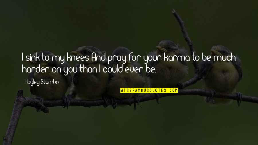 Your Knees Quotes By Hayley Stumbo: I sink to my knees And pray for Your Knees Quotes By Hayley Stumbo: I sink to my knees And pray for
