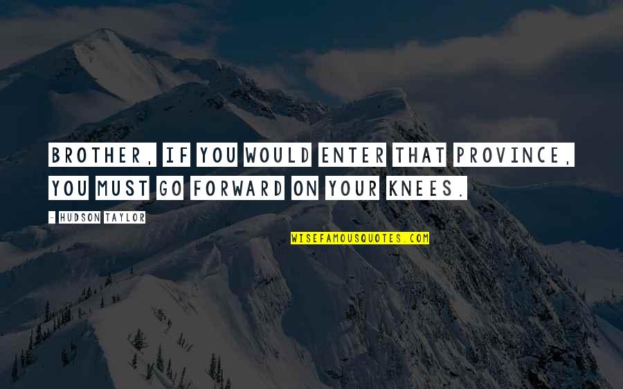 Your Knees Quotes By Hudson Taylor: Brother, if you would enter that Province, you