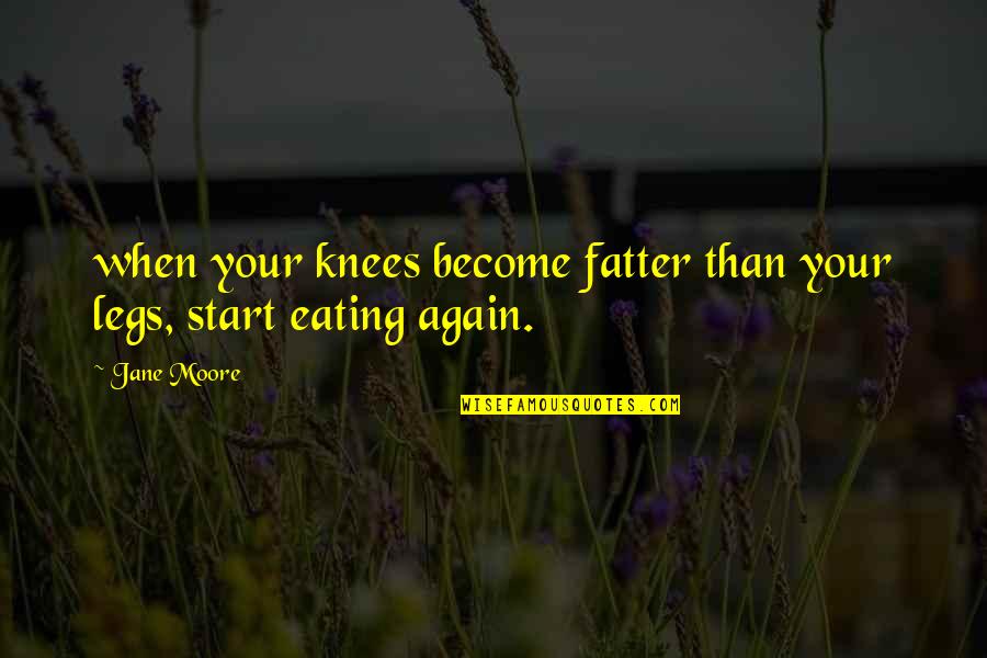 Your Knees Quotes By Jane Moore: when your knees become fatter than your legs,