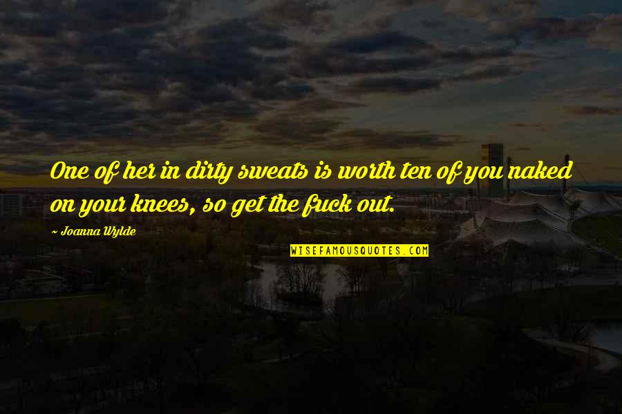 Your Knees Quotes By Joanna Wylde: One of her in dirty sweats is worth Your Knees Quotes By Joanna Wylde: One of her in dirty sweats is worth