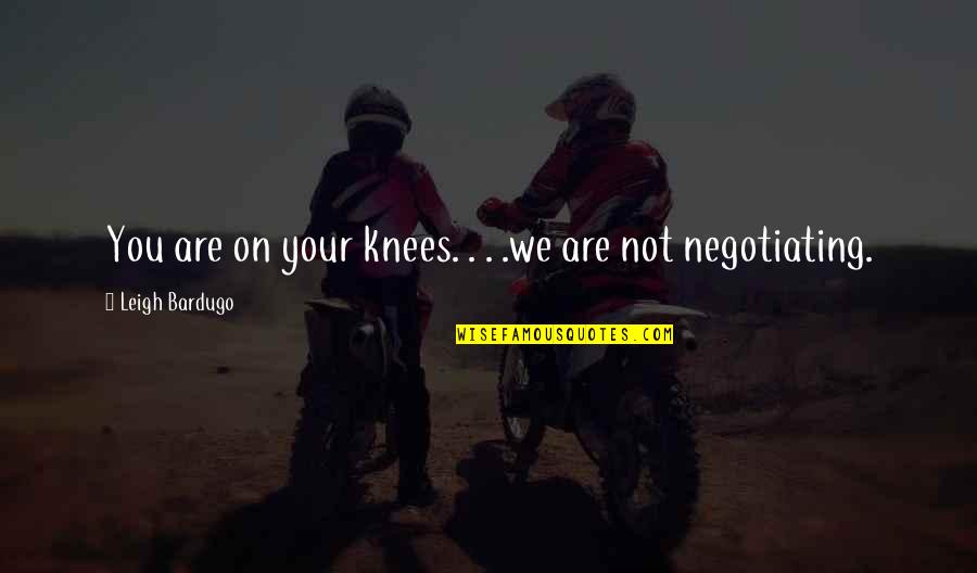 Your Knees Quotes By Leigh Bardugo: You are on your knees. . . .we Your Knees Quotes By Leigh Bardugo: You are on your knees. . . .we