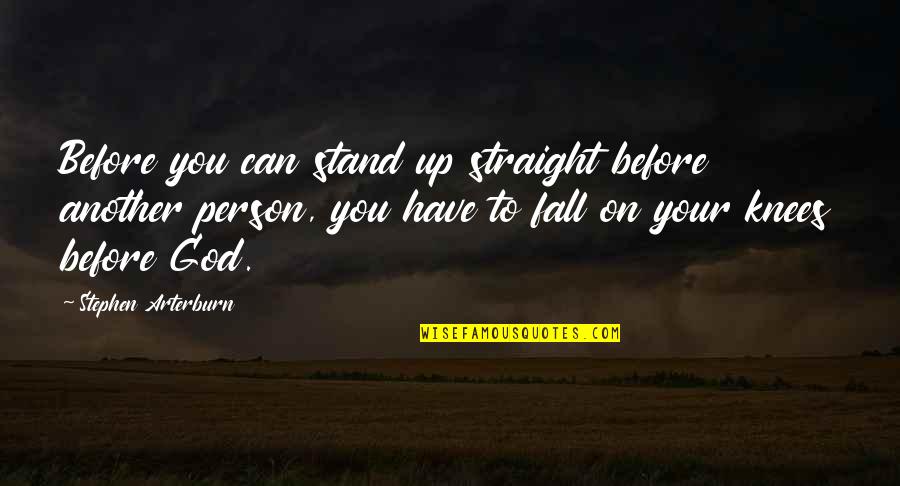 Your Knees Quotes By Stephen Arterburn: Before you can stand up straight before another Your Knees Quotes By Stephen Arterburn: Before you can stand up straight before another