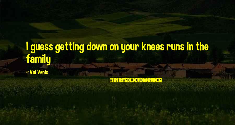 Your Knees Quotes By Val Venis: I guess getting down on your knees runs
