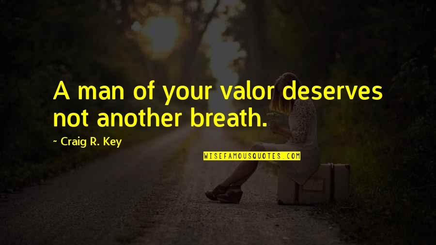 Your Last Breath Quotes By Craig R. Key: A man of your valor deserves not another