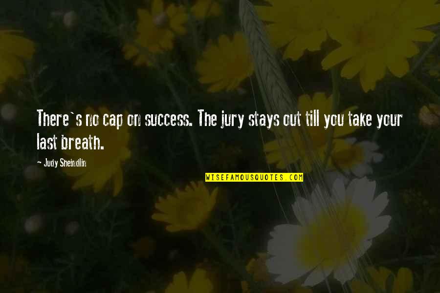 Your Last Breath Quotes By Judy Sheindlin: There's no cap on success. The jury stays