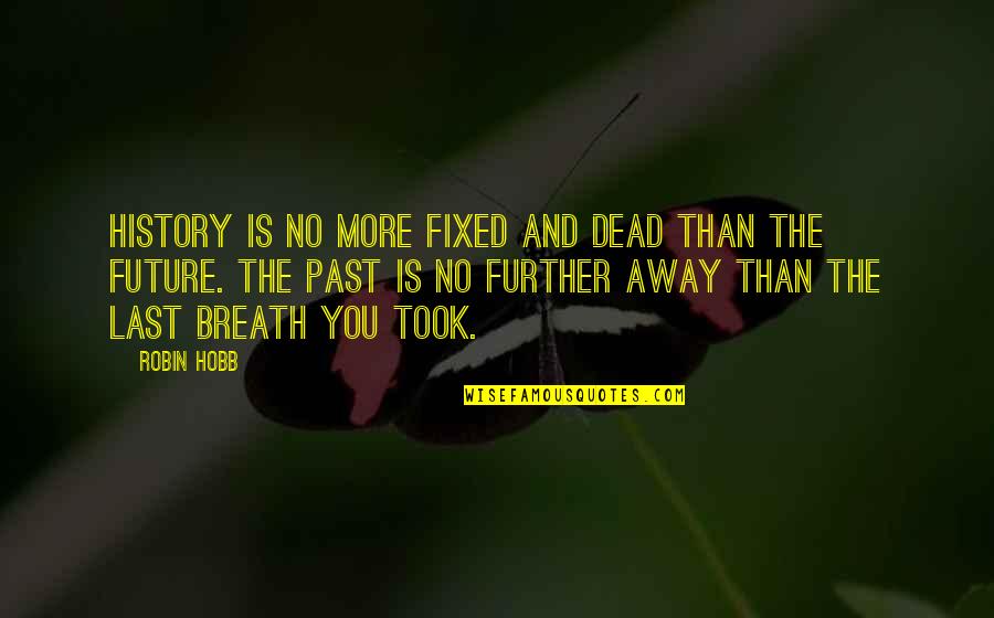 Your Last Breath Quotes By Robin Hobb: History is no more fixed and dead than