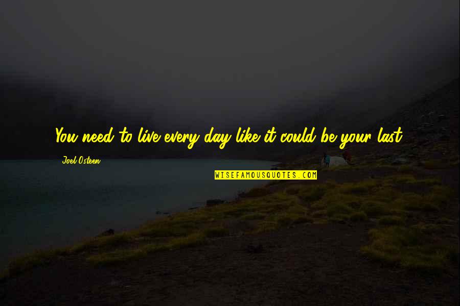 Your Last Day Quotes By Joel Osteen: You need to live every day like it