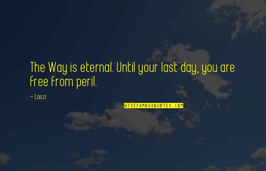 Your Last Day Quotes By Laozi: The Way is eternal. Until your last day,