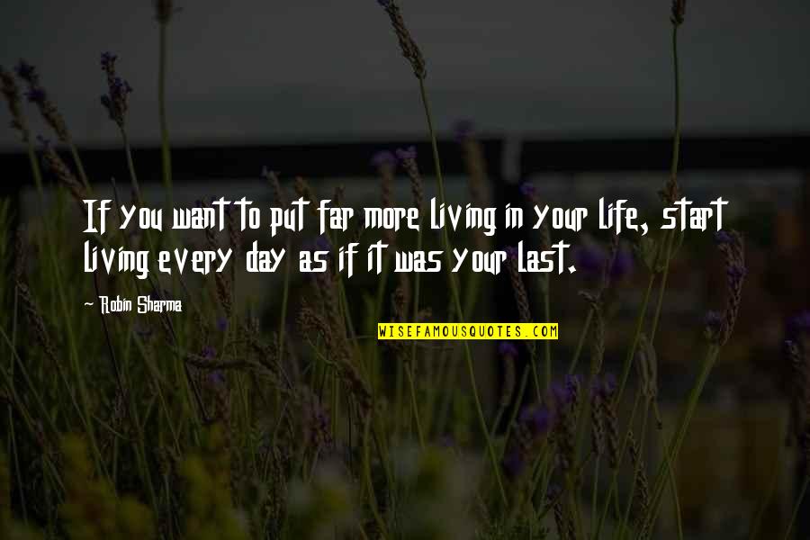 Your Last Day Quotes By Robin Sharma: If you want to put far more living