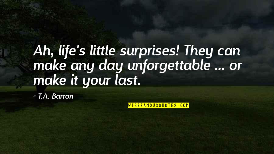Your Last Day Quotes By T.A. Barron: Ah, life's little surprises! They can make any