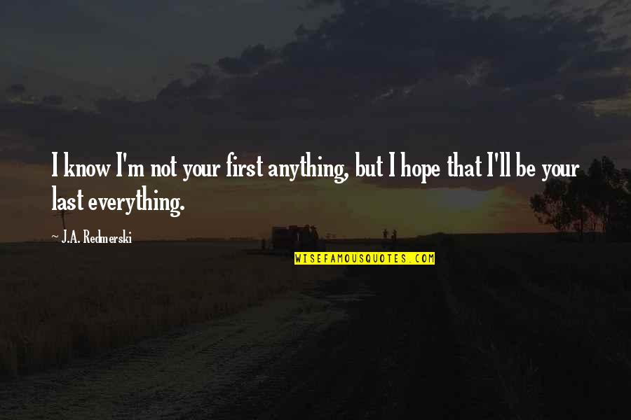 Your Last Love Quotes By J.A. Redmerski: I know I'm not your first anything, but