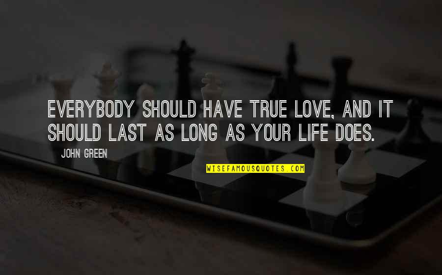 Your Last Love Quotes By John Green: Everybody should have true love, and it should