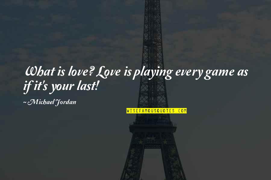 Your Last Love Quotes By Michael Jordan: What is love? Love is playing every game