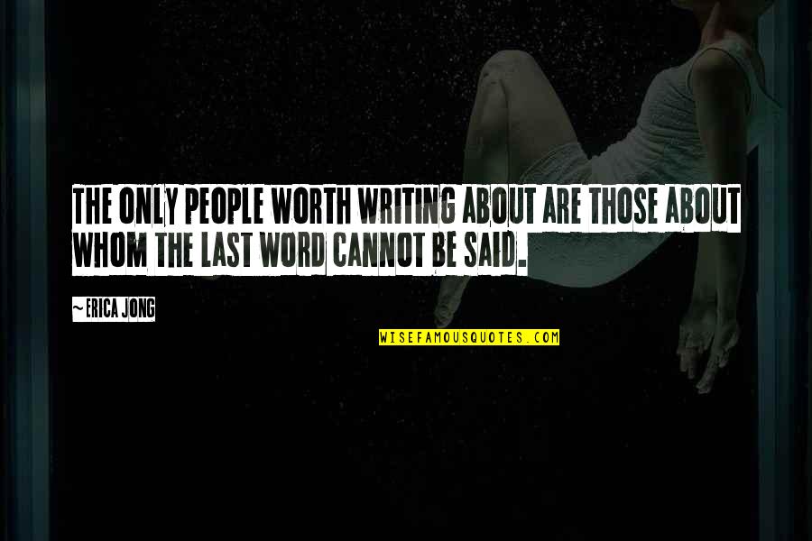Your Last Word Quotes By Erica Jong: The only people worth writing about are those