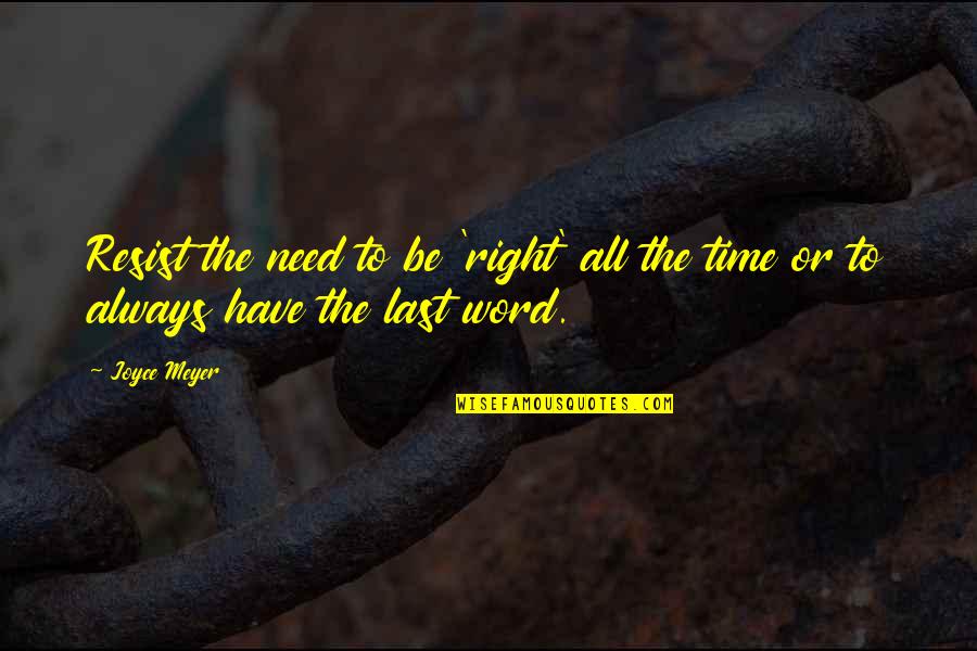 Your Last Word Quotes By Joyce Meyer: Resist the need to be 'right' all the