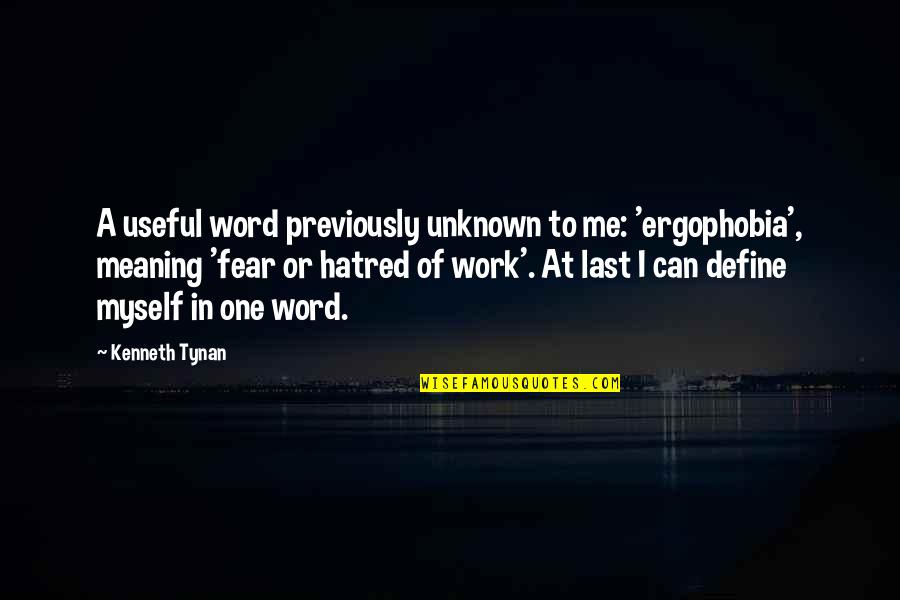 Your Last Word Quotes By Kenneth Tynan: A useful word previously unknown to me: 'ergophobia',