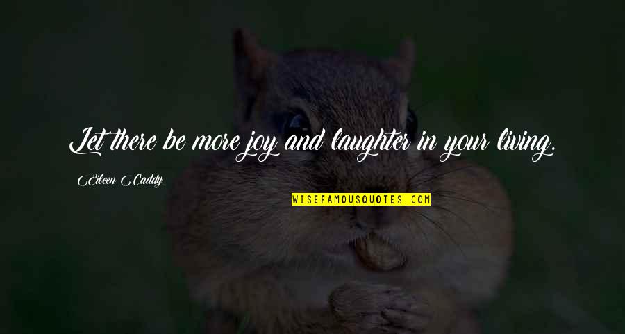 Your Laughter Quotes By Eileen Caddy: Let there be more joy and laughter in Your Laughter Quotes By Eileen Caddy: Let there be more joy and laughter in