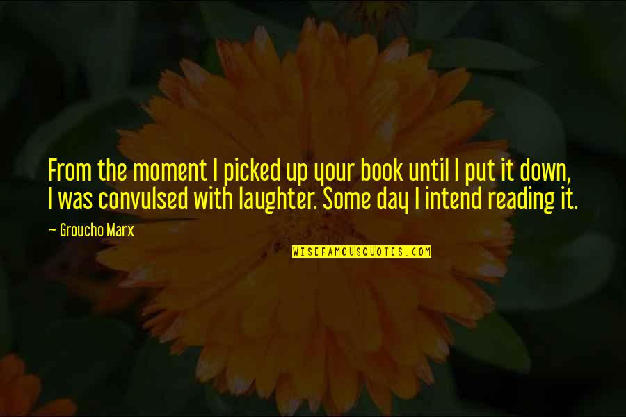 Your Laughter Quotes By Groucho Marx: From the moment I picked up your book Your Laughter Quotes By Groucho Marx: From the moment I picked up your book