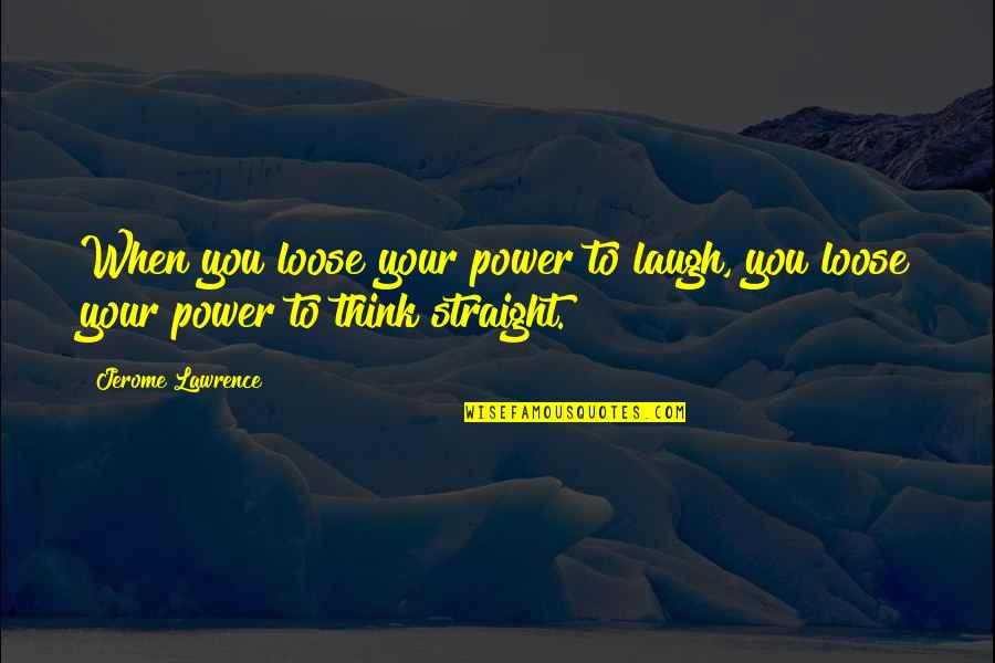 Your Laughter Quotes By Jerome Lawrence: When you loose your power to laugh, you