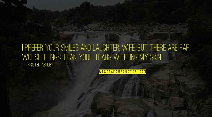 Your Laughter Quotes By Kristen Ashley: I prefer your smiles and laughter, wife, but Your Laughter Quotes By Kristen Ashley: I prefer your smiles and laughter, wife, but