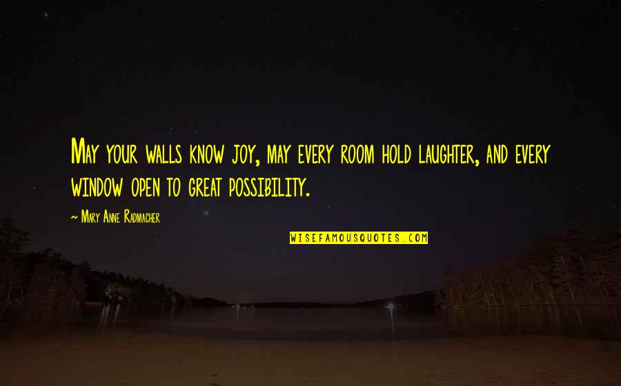 Your Laughter Quotes By Mary Anne Radmacher: May your walls know joy, may every room Your Laughter Quotes By Mary Anne Radmacher: May your walls know joy, may every room