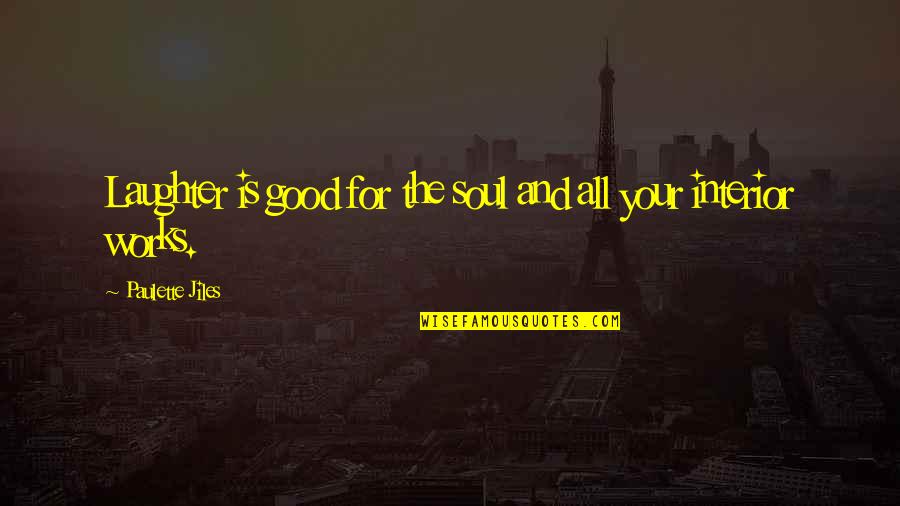 Your Laughter Quotes By Paulette Jiles: Laughter is good for the soul and all Your Laughter Quotes By Paulette Jiles: Laughter is good for the soul and all