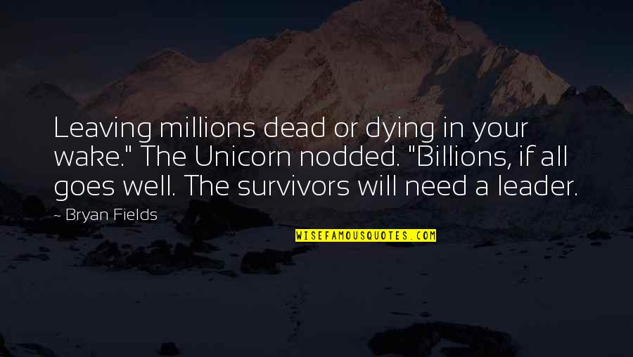 Your Leaving Quotes By Bryan Fields: Leaving millions dead or dying in your wake."