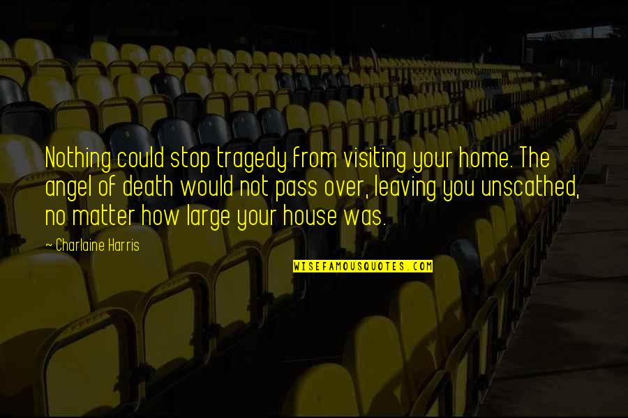 Your Leaving Quotes By Charlaine Harris: Nothing could stop tragedy from visiting your home.
