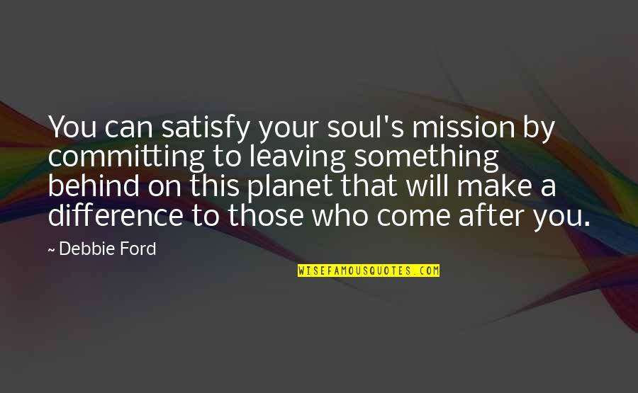 Your Leaving Quotes By Debbie Ford: You can satisfy your soul's mission by committing