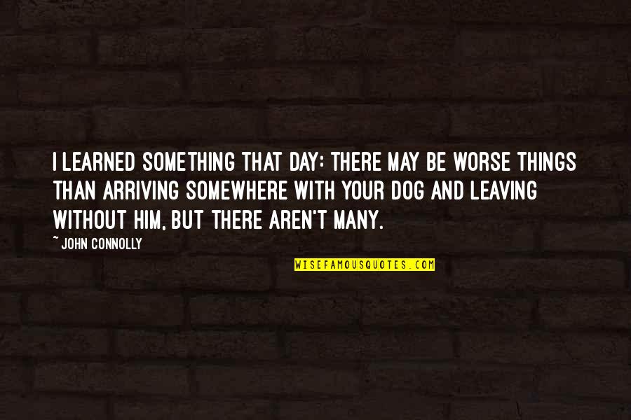 Your Leaving Quotes By John Connolly: I learned something that day: there may be