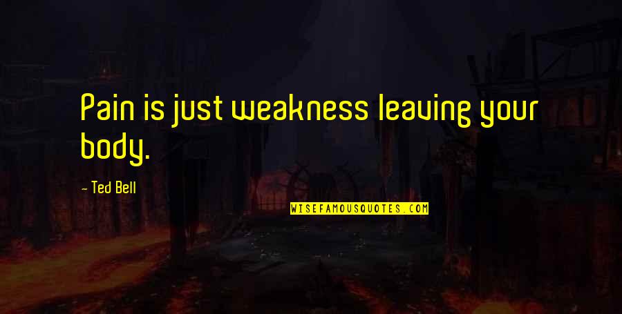 Your Leaving Quotes By Ted Bell: Pain is just weakness leaving your body.