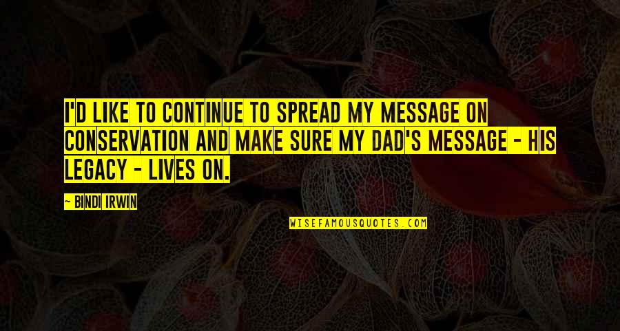 Your Legacy Lives On Quotes By Bindi Irwin: I'd like to continue to spread my message Your Legacy Lives On Quotes By Bindi Irwin: I'd like to continue to spread my message